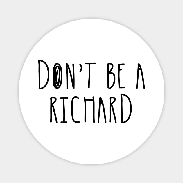 Don't Be a Richard | Funny Phrase Saying Comment Sarcastic Joke Humor Funny Magnet by johnii1422